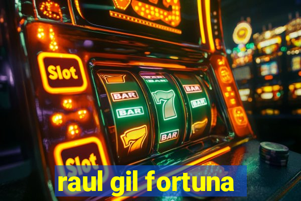 raul gil fortuna